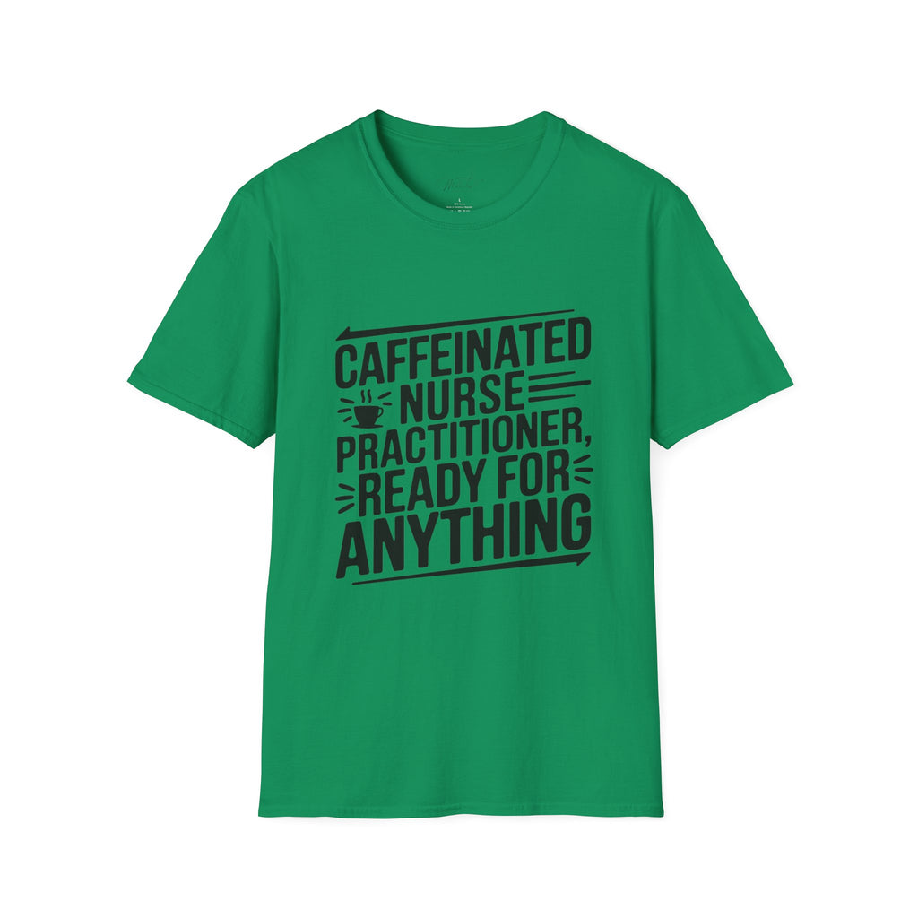 Caffeinated Nurse Practitioner, Ready for Anything T-Shirt – The Ultimate NP Power Tee! (Unisex Softstyle T-Shirt)