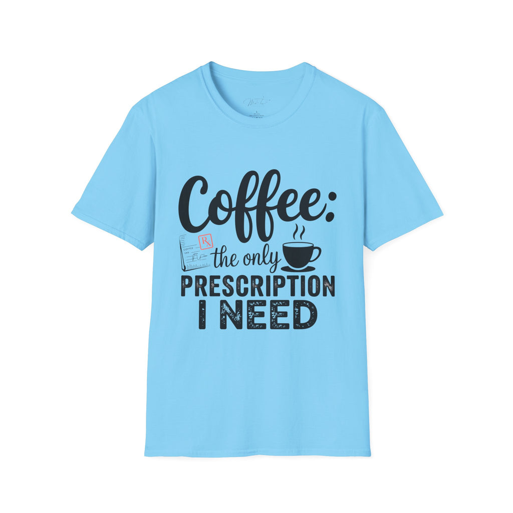 Coffee: The Only Prescription I Need T-Shirt – For the Coffee-Loving Professional (Unisex Softstyle T-Shirt)