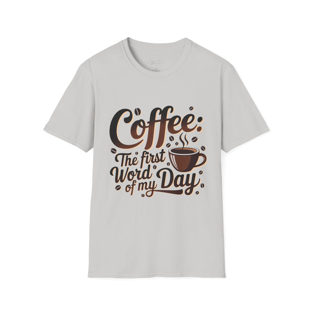 Coffee: The First Word of My Day T-Shirt – For the Coffee Lover Who Can’t Start Without a Cup! (Unisex Softstyle T-Shirt)