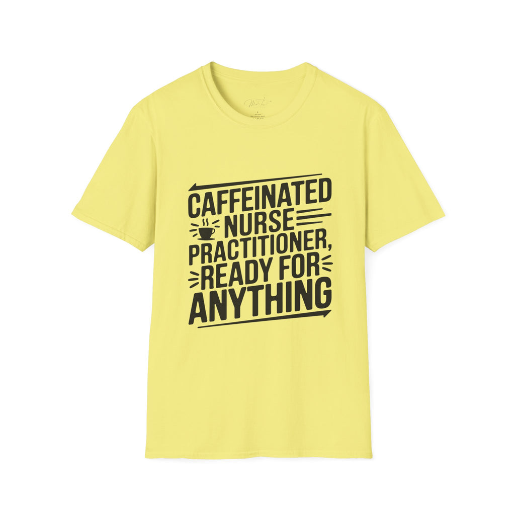 Caffeinated Nurse Practitioner, Ready for Anything T-Shirt – The Ultimate NP Power Tee! (Unisex Softstyle T-Shirt)