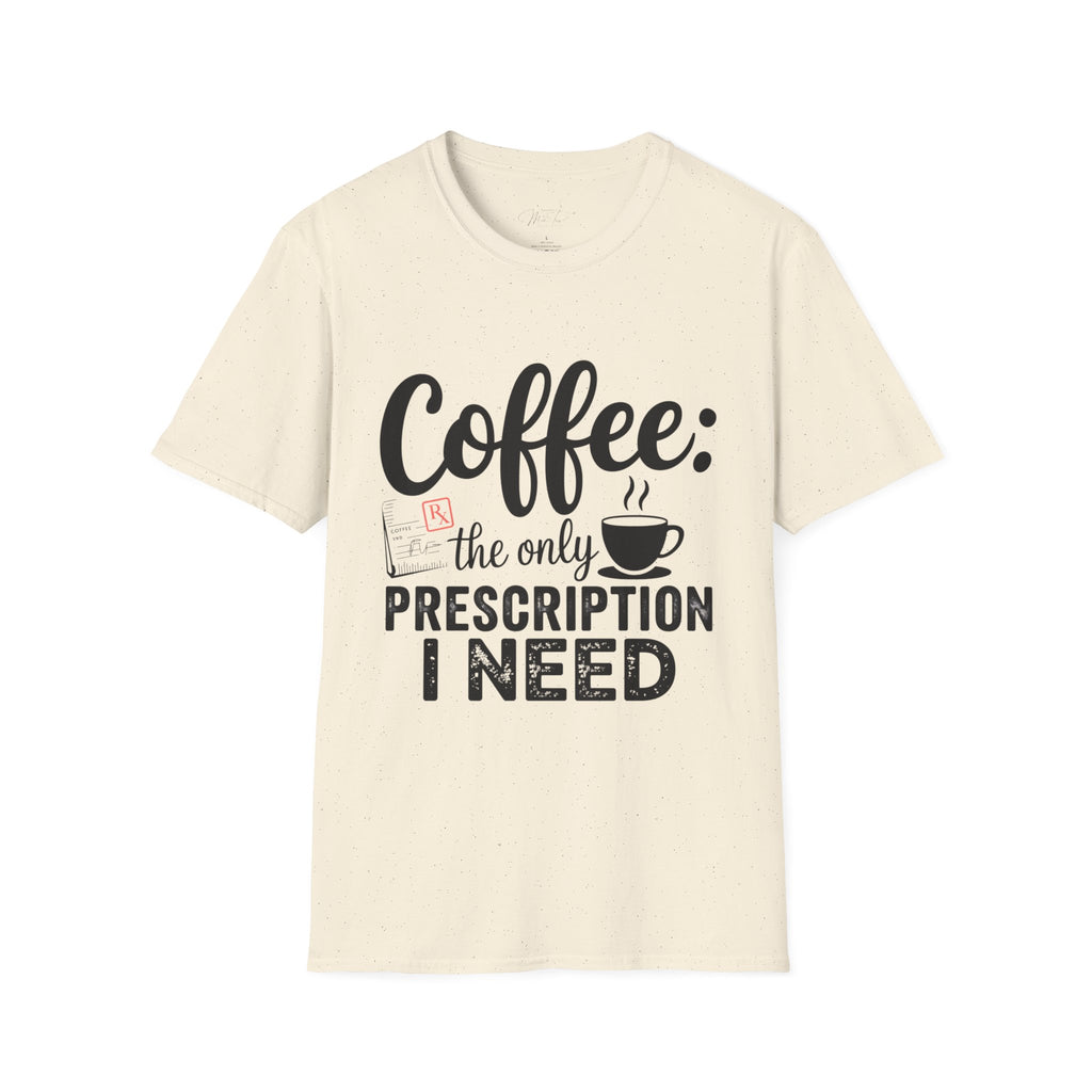 Coffee: The Only Prescription I Need T-Shirt – For the Coffee-Loving Professional (Unisex Softstyle T-Shirt)