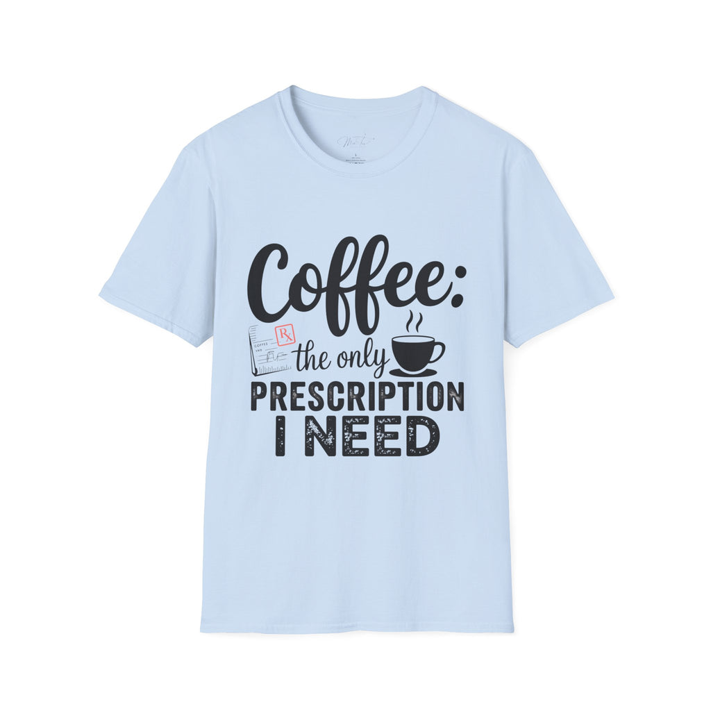 Coffee: The Only Prescription I Need T-Shirt – For the Coffee-Loving Professional (Unisex Softstyle T-Shirt)