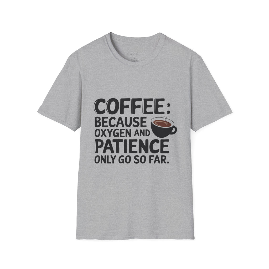 Coffee: Because Oxygen and Patience Only Go So Far T-Shirt – For Healthcare Heroes Who Run on Coffee! (Unisex Softstyle T-Shirt)
