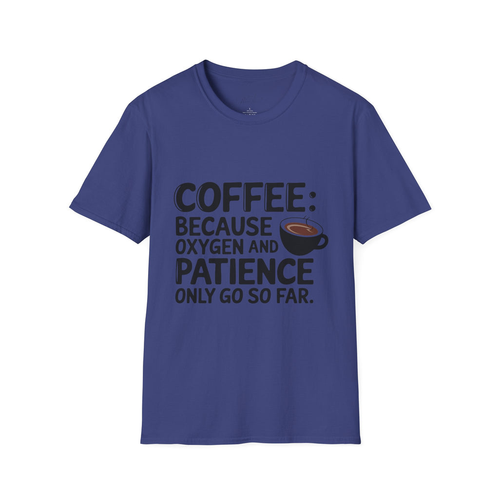 Coffee: Because Oxygen and Patience Only Go So Far T-Shirt – For Healthcare Heroes Who Run on Coffee! (Unisex Softstyle T-Shirt)