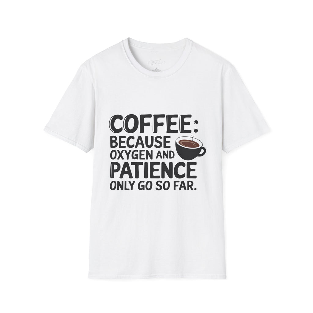 Coffee: Because Oxygen and Patience Only Go So Far T-Shirt – For Healthcare Heroes Who Run on Coffee! (Unisex Softstyle T-Shirt)