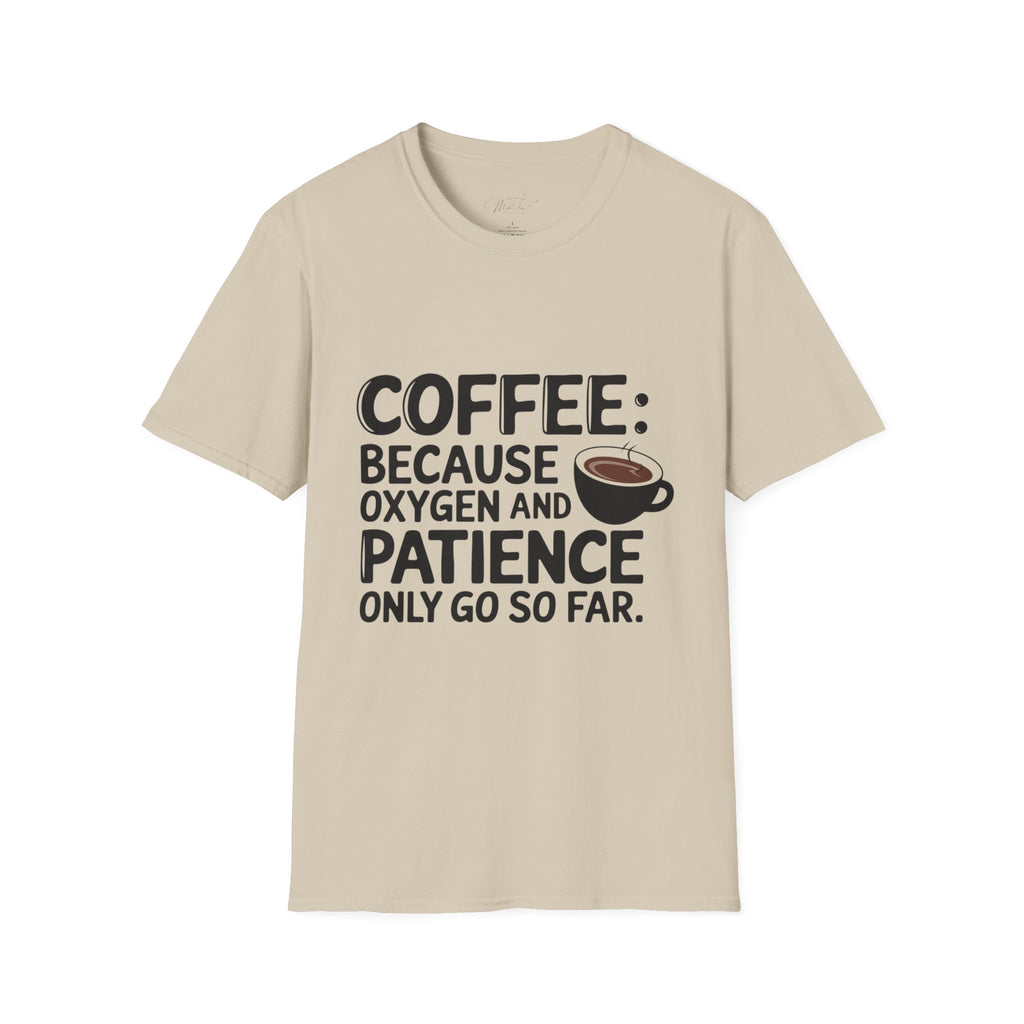 Coffee: Because Oxygen and Patience Only Go So Far T-Shirt – For Healthcare Heroes Who Run on Coffee! (Unisex Softstyle T-Shirt)