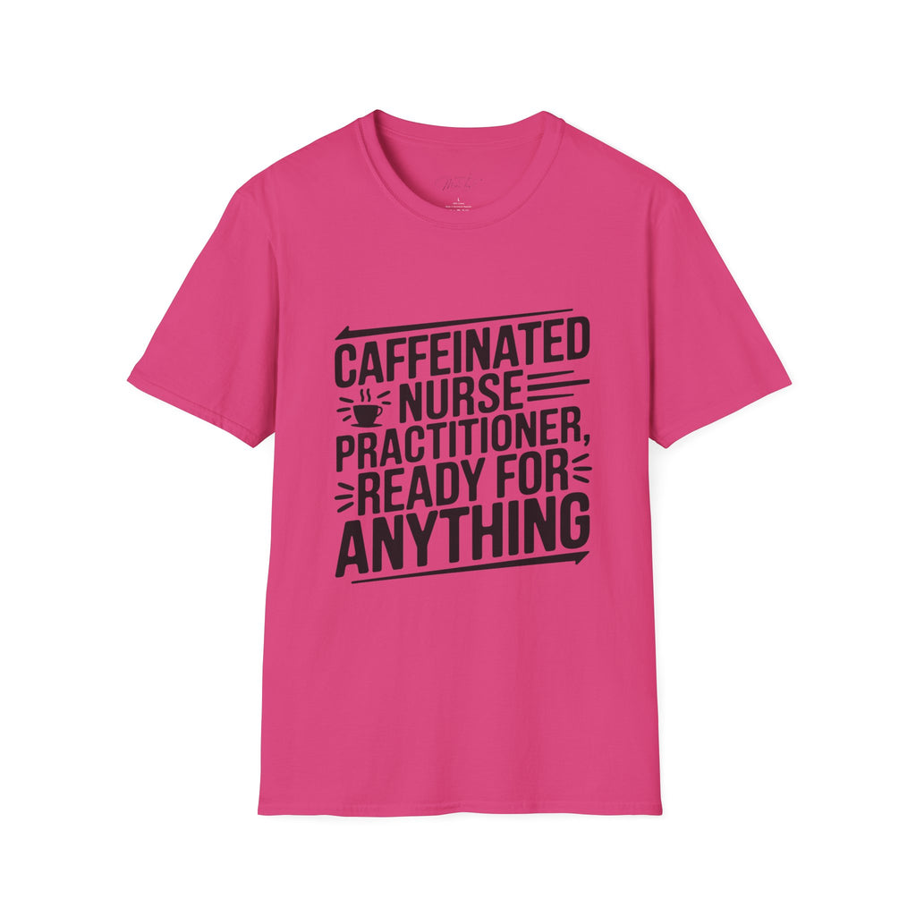 Caffeinated Nurse Practitioner, Ready for Anything T-Shirt – The Ultimate NP Power Tee! (Unisex Softstyle T-Shirt)