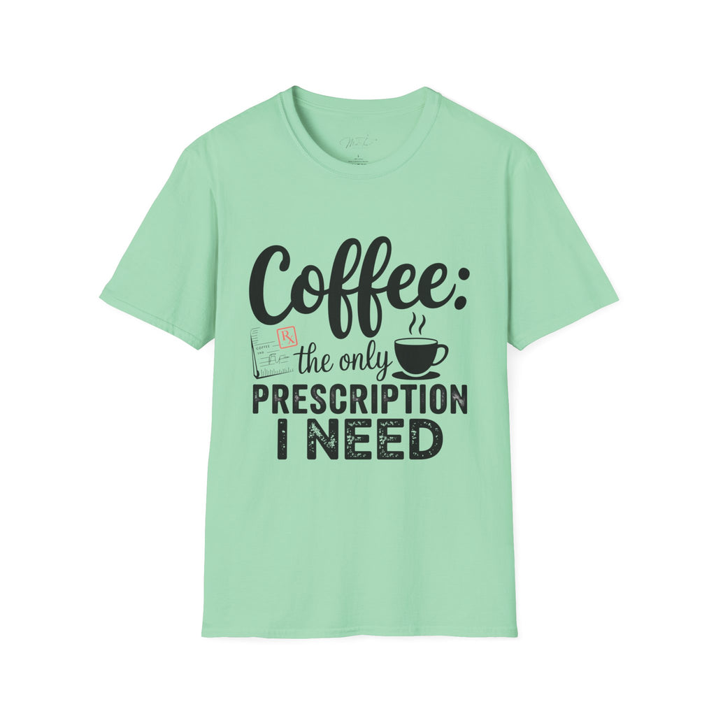 Coffee: The Only Prescription I Need T-Shirt – For the Coffee-Loving Professional (Unisex Softstyle T-Shirt)