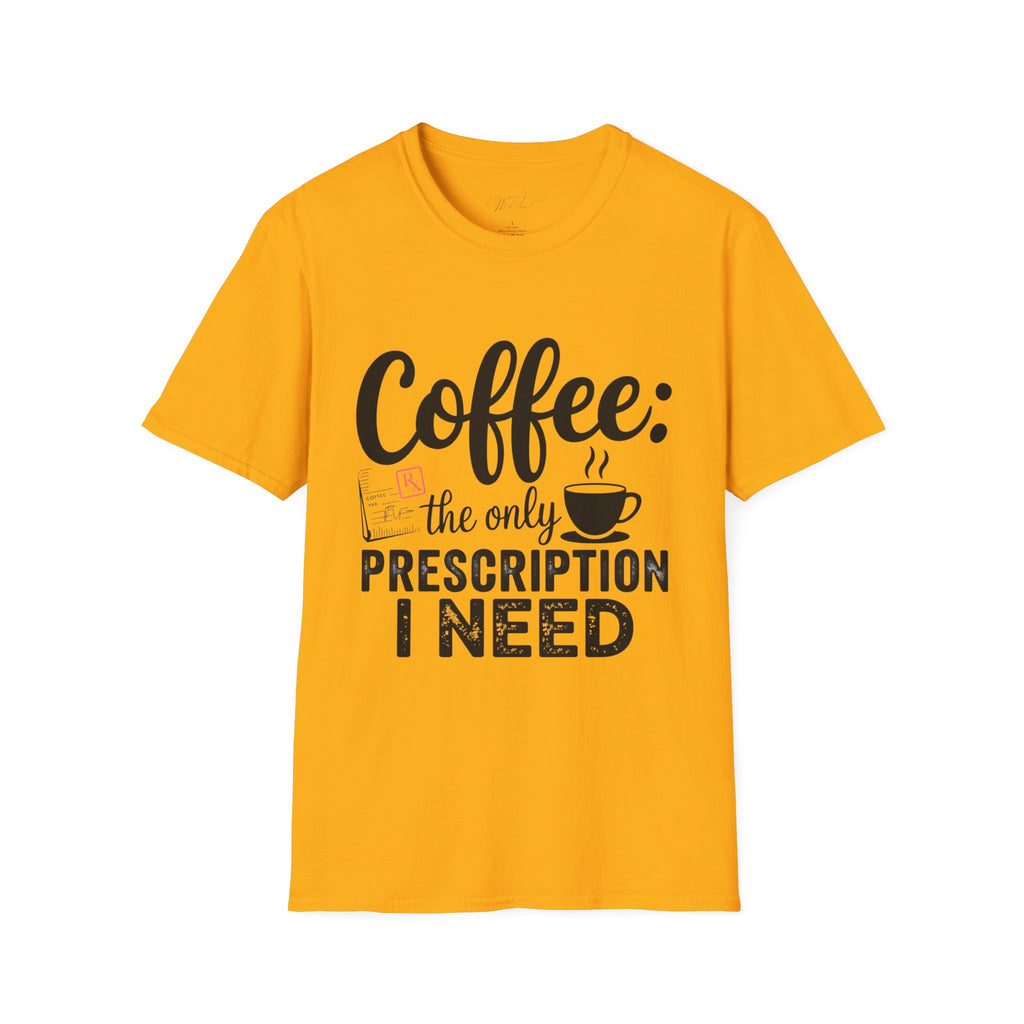 Coffee: The Only Prescription I Need T-Shirt – For the Coffee-Loving Professional (Unisex Softstyle T-Shirt)