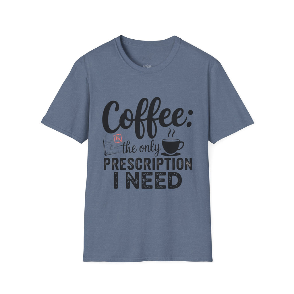 Coffee: The Only Prescription I Need T-Shirt – For the Coffee-Loving Professional (Unisex Softstyle T-Shirt)