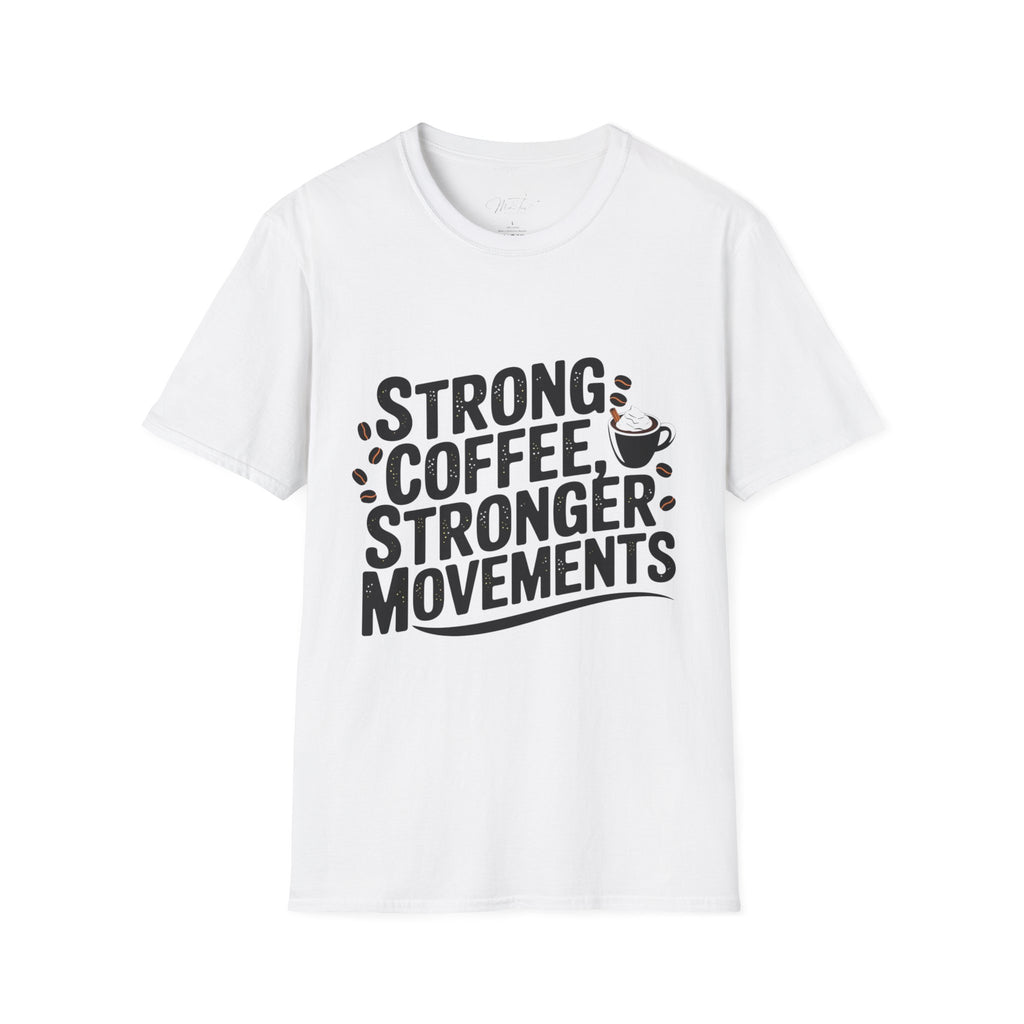 Strong Coffee, Stronger Movements T-Shirt – Power Up Your Day! (Unisex Softstyle T-Shirt)