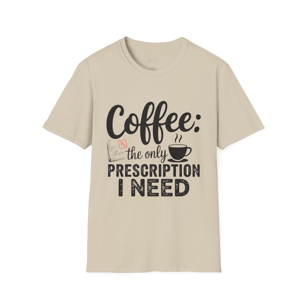 Coffee: The Only Prescription I Need T-Shirt – For the Coffee-Loving Professional (Unisex Softstyle T-Shirt)