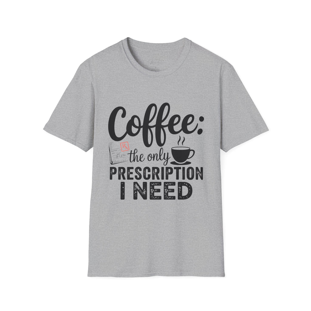 Coffee: The Only Prescription I Need T-Shirt – For the Coffee-Loving Professional (Unisex Softstyle T-Shirt)