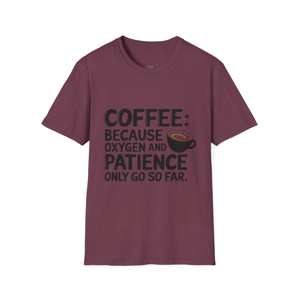 Coffee: Because Oxygen and Patience Only Go So Far T-Shirt – For Healthcare Heroes Who Run on Coffee! (Unisex Softstyle T-Shirt)