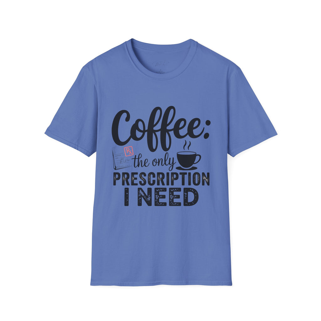 Coffee: The Only Prescription I Need T-Shirt – For the Coffee-Loving Professional (Unisex Softstyle T-Shirt)