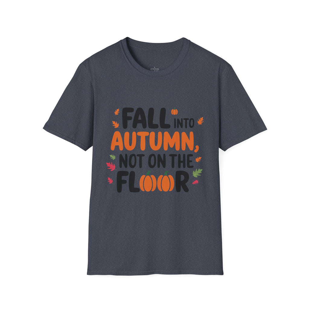 Fall into Autumn, Not on the Floor T-Shirt – A Fun Fall Safety Reminder! (Unisex Softstyle T-Shirt)