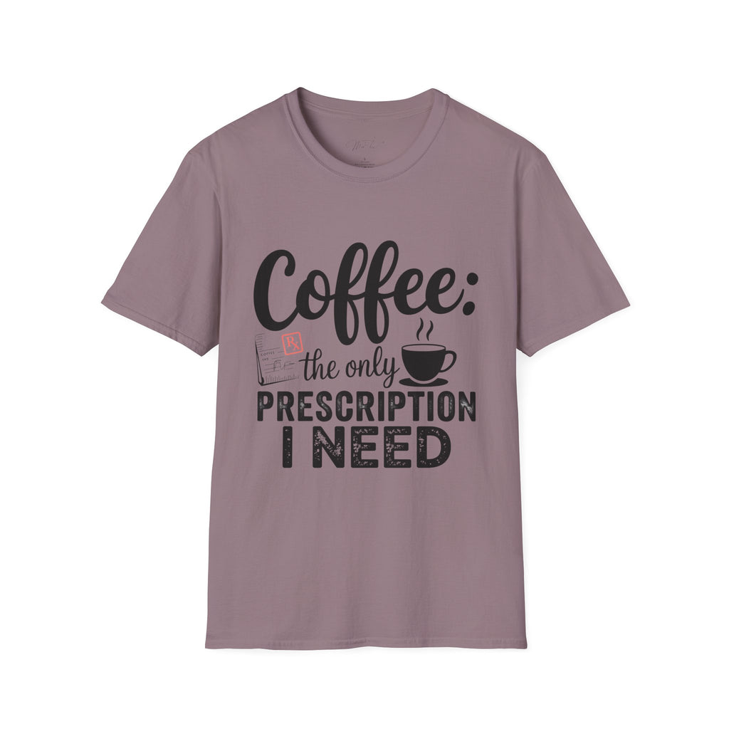 Coffee: The Only Prescription I Need T-Shirt – For the Coffee-Loving Professional (Unisex Softstyle T-Shirt)