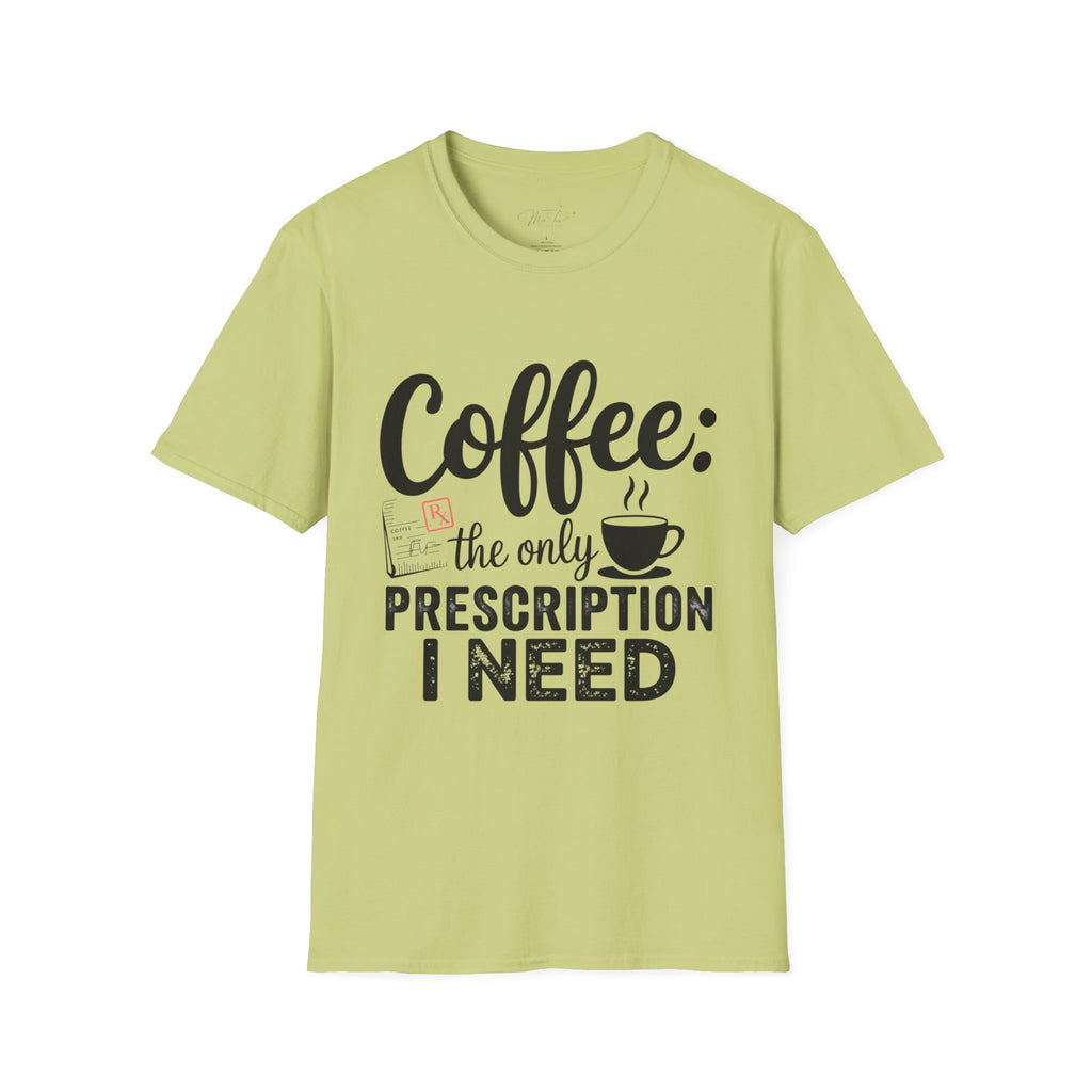 Coffee: The Only Prescription I Need T-Shirt – For the Coffee-Loving Professional (Unisex Softstyle T-Shirt)