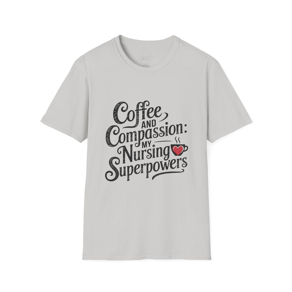 Coffee and Compassion: My Nursing Superpowers T-Shirt – For the Everyday Hero in Scrubs! (Unisex Softstyle T-Shirt)