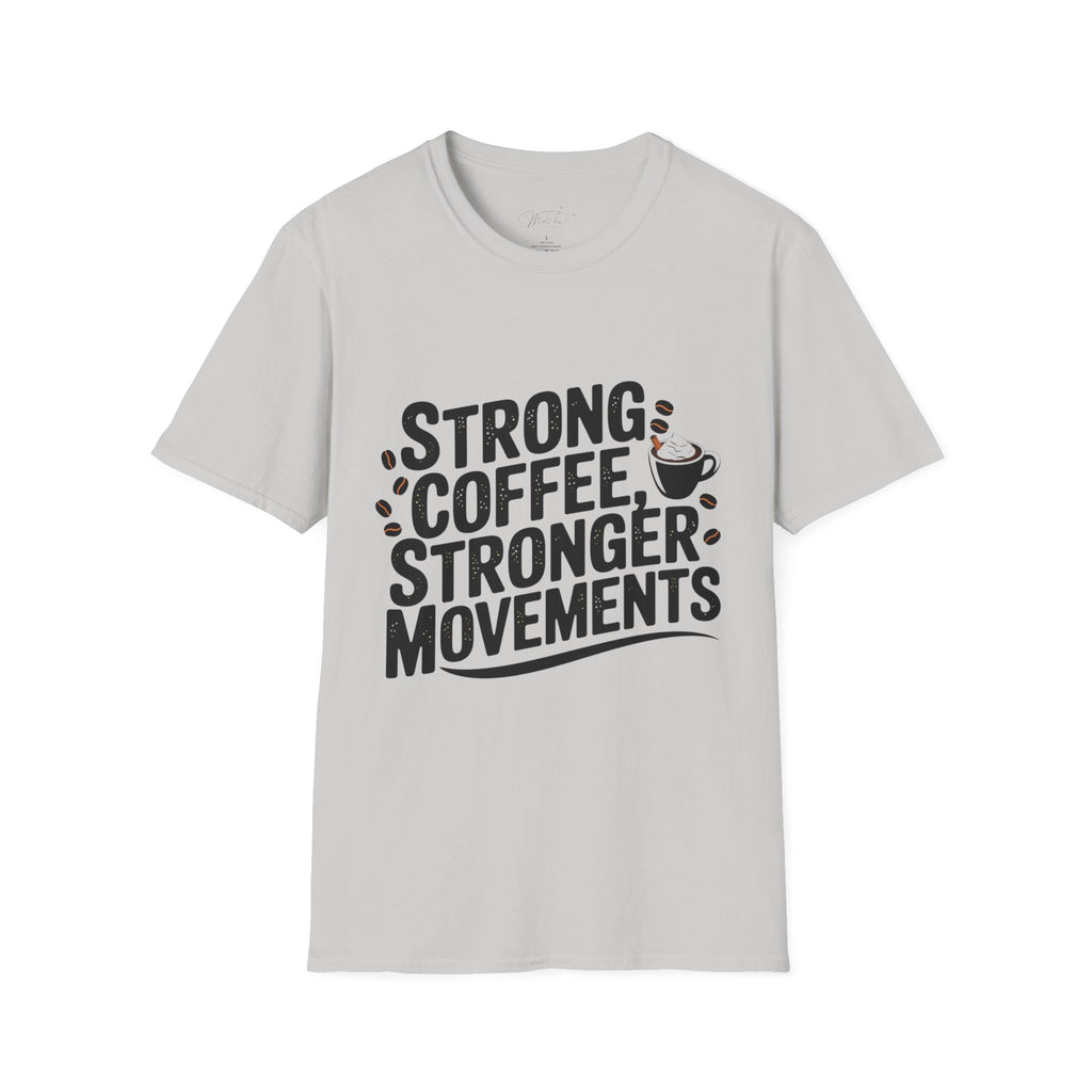 Strong Coffee, Stronger Movements T-Shirt – Power Up Your Day! (Unisex Softstyle T-Shirt)