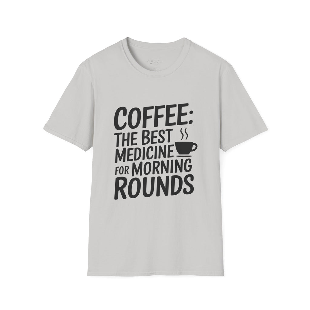 Coffee: The Best Medicine for Morning Rounds T-Shirt – Your Essential Morning Pick-Me-Up! (Unisex Softstyle T-Shirt)
