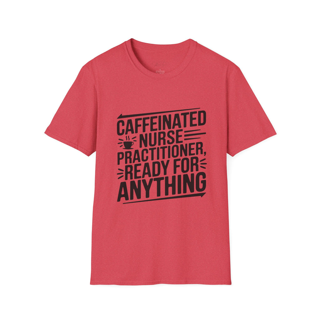 Caffeinated Nurse Practitioner, Ready for Anything T-Shirt – The Ultimate NP Power Tee! (Unisex Softstyle T-Shirt)