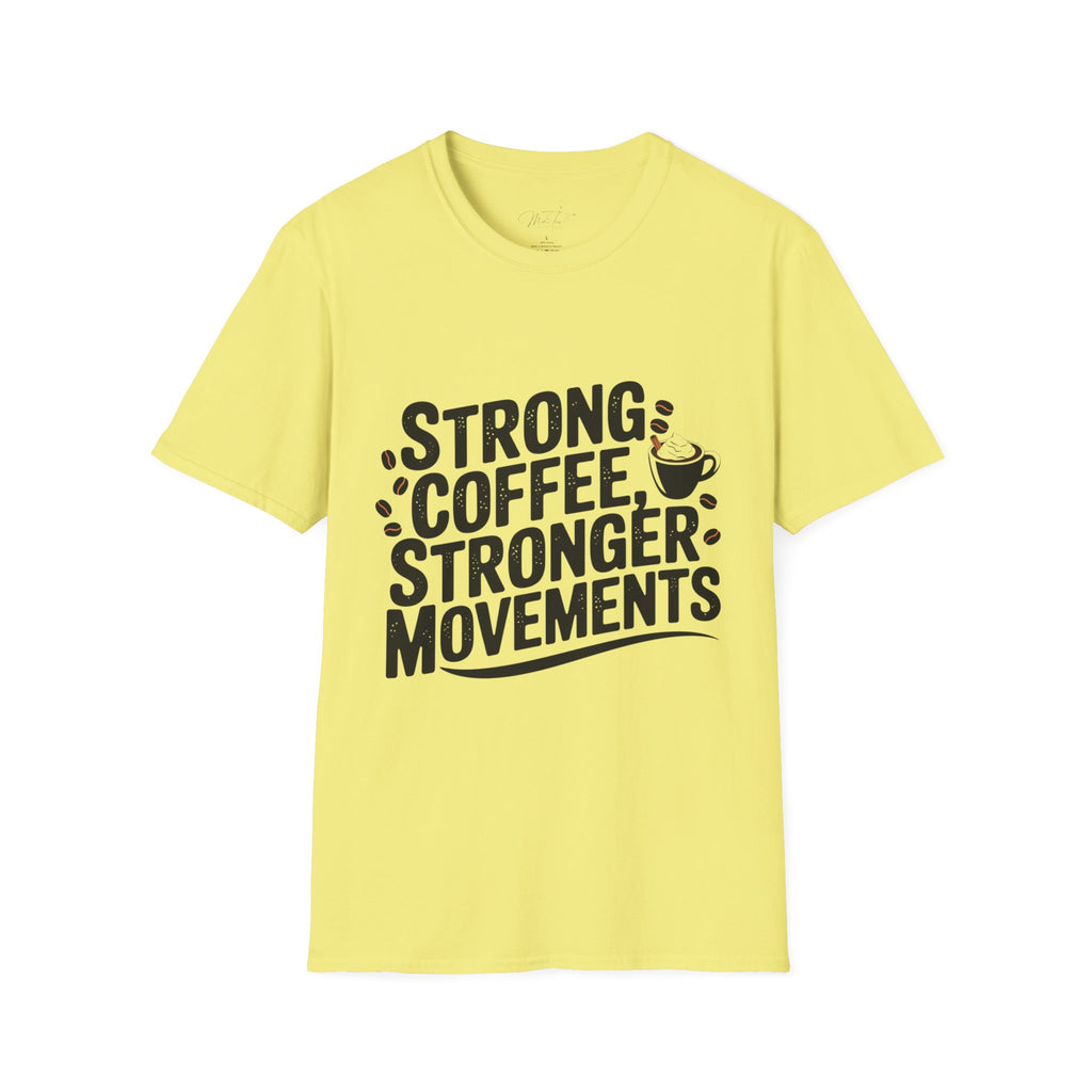 Strong Coffee, Stronger Movements T-Shirt – Power Up Your Day! (Unisex Softstyle T-Shirt)